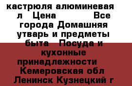 кастрюля алюминевая 40л › Цена ­ 2 200 - Все города Домашняя утварь и предметы быта » Посуда и кухонные принадлежности   . Кемеровская обл.,Ленинск-Кузнецкий г.